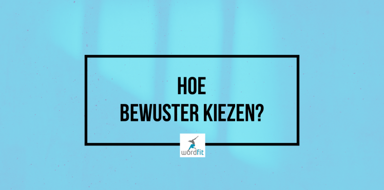 Hoe bewuster kiezen? WordFit Fré Heylen Online lifecoaching