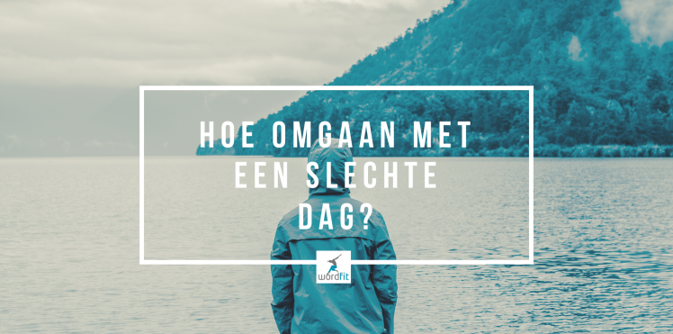 Hoe omgaan met een slechte dag? WordFit.be Coaching