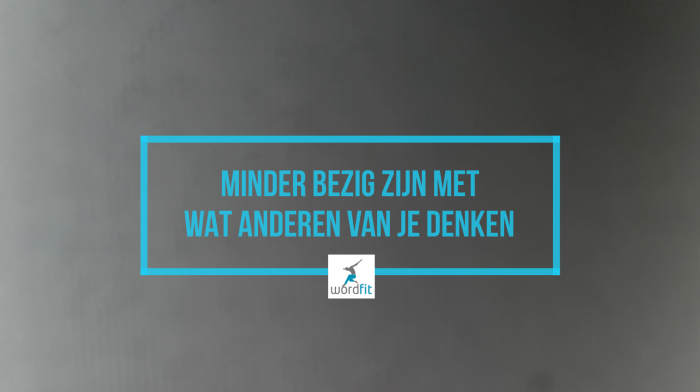 Minder bezig zijn met wat anderen van je denken  - Mindset WordFit