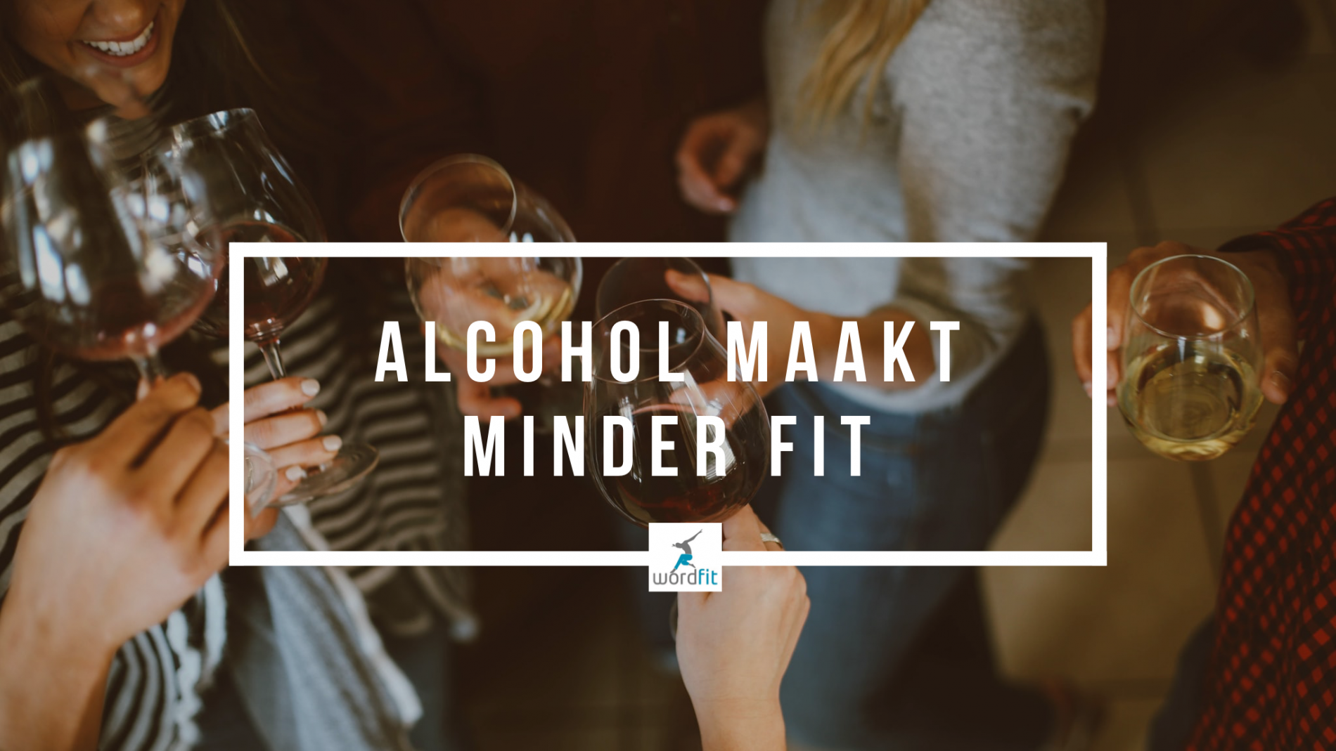 Alcohol maakt minder fit WordFit Lifecoaching