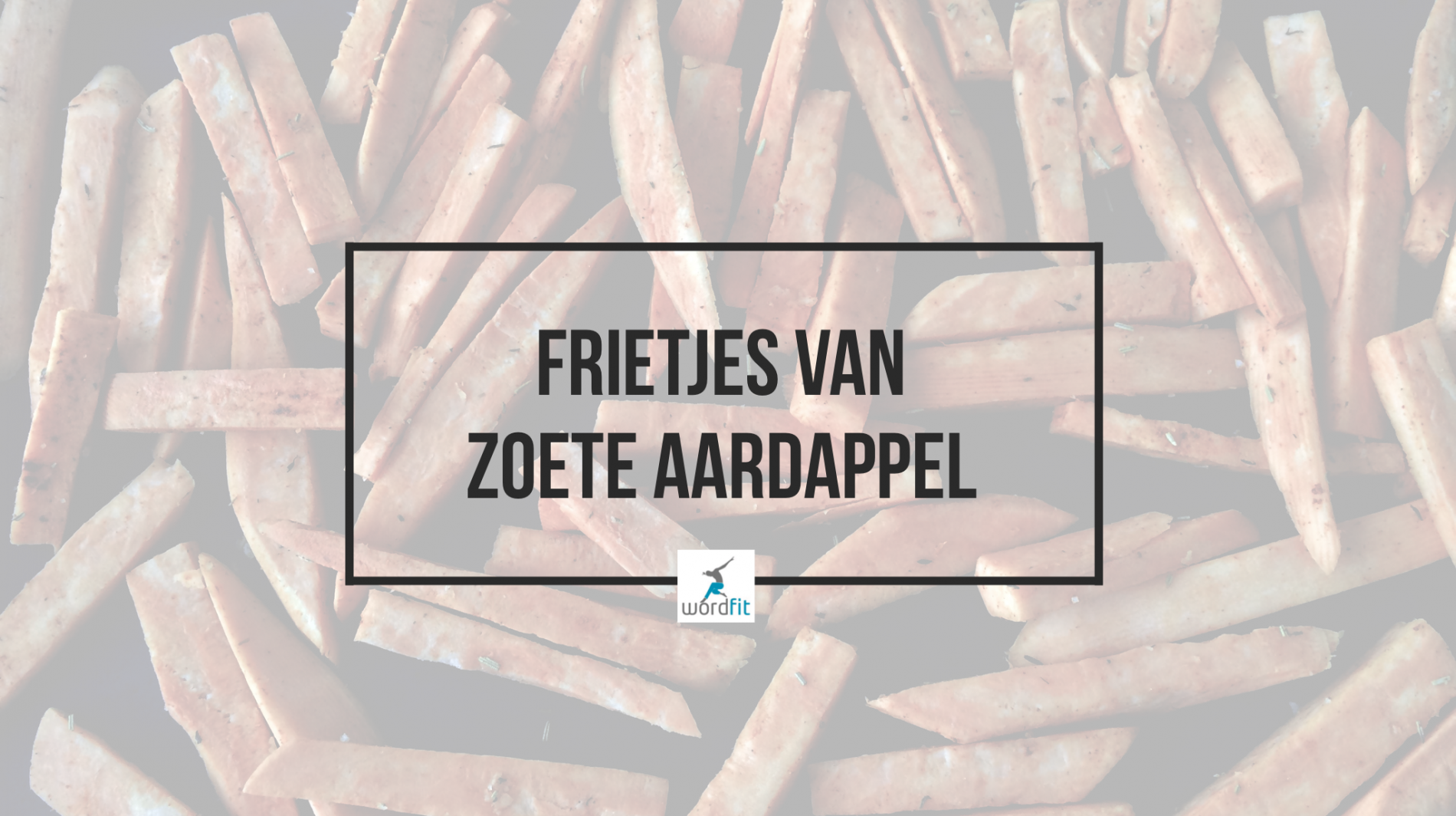 Frietjes van zoete aardappel WordFit Gezonder eten