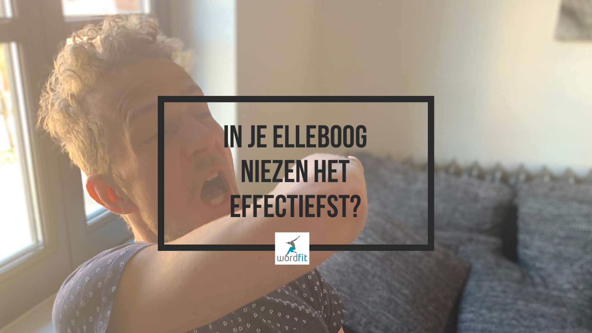 In je elleboog niezen het effectiefst? WordFit Online lifecoaching Fré Heylen In je elleboog niezen het effectiefst? WordFit Online lifecoaching Fré Heylen
