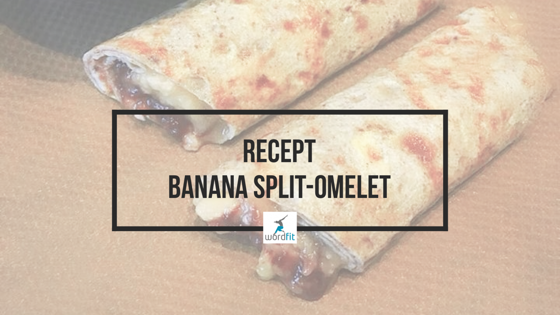 Recept Banana split omelet WordFit Online lifecoaching voor een leven vol goesting en energie