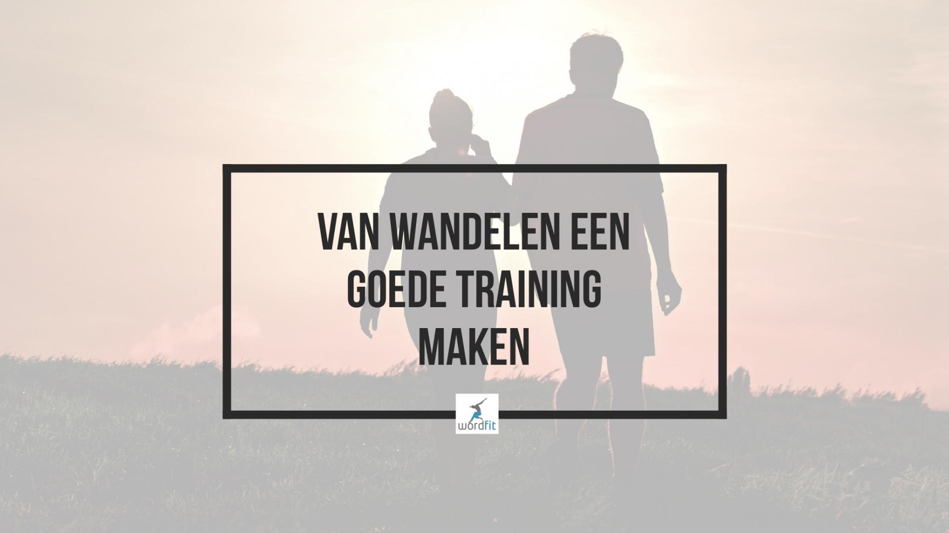 Wandelen is ook sporten Van wandelen een goede training maken